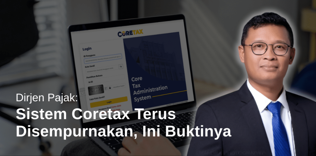 Dirjen Pajak: Sistem Coretax Terus Disempurnakan, Ini Buktinya