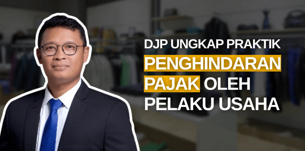 DJP Ungkap Praktik Penghindaran Pajak yang Dilakukan Pelaku Usaha